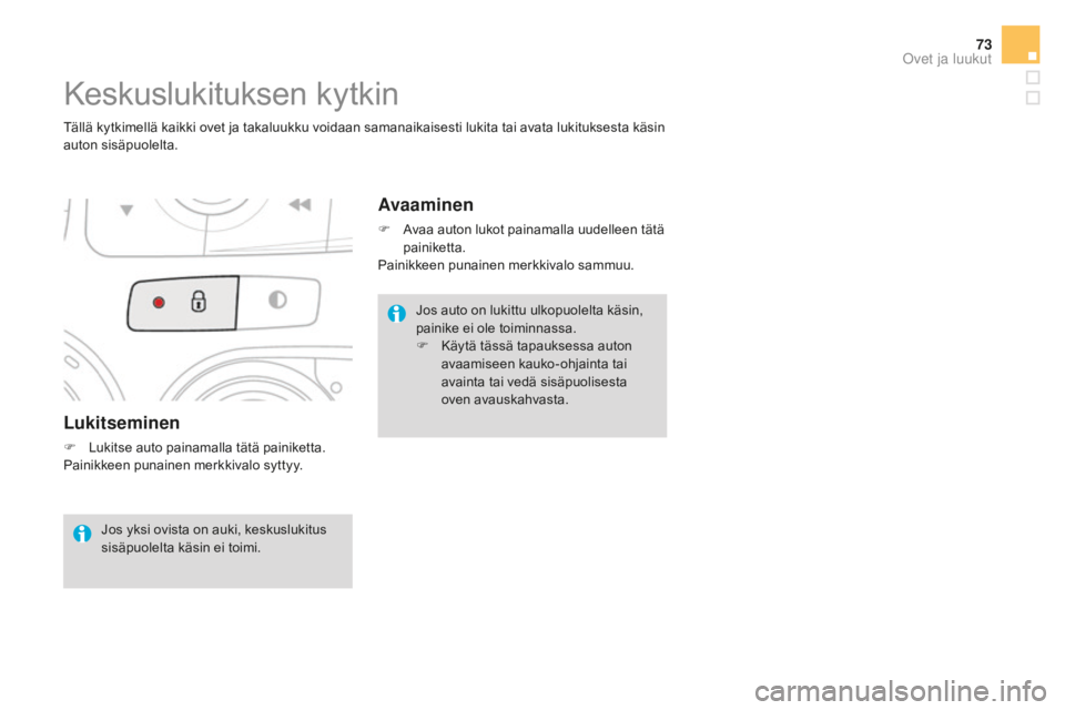 CITROEN DS4 2015 Omistajan Käsikirjat (in Finnish) 73
DS4_fi_Chap02_ouvertures_ed02-2015
Lukitseminen
F Lukitse auto painamalla tätä painiketta.
Painikkeen punainen merkkivalo syttyy.
Keskuslukituksen kytkin
Tällä kytkimellä kaikki ovet ja takalu CITROEN DS4 2015 Omistajan Käsikirjat (in Finnish) 73
DS4_fi_Chap02_ouvertures_ed02-2015
Lukitseminen
F Lukitse auto painamalla tätä painiketta.
Painikkeen punainen merkkivalo syttyy.
Keskuslukituksen kytkin
Tällä kytkimellä kaikki ovet ja takalu