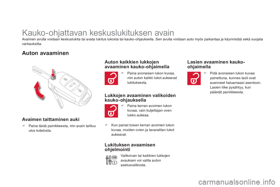 CITROEN DS4 2014  Omistajan Käsikirjat (in Finnish)    
 
 
 
 
 
 
 
Kauko-ohjattavan keskuslukituksen avain  
Avaimen avulla voidaan keskuslukita tai avata lukitus lukosta tai kauko-ohjauksella. Sen avulla voidaan auto myös paikantaa ja käynnistä