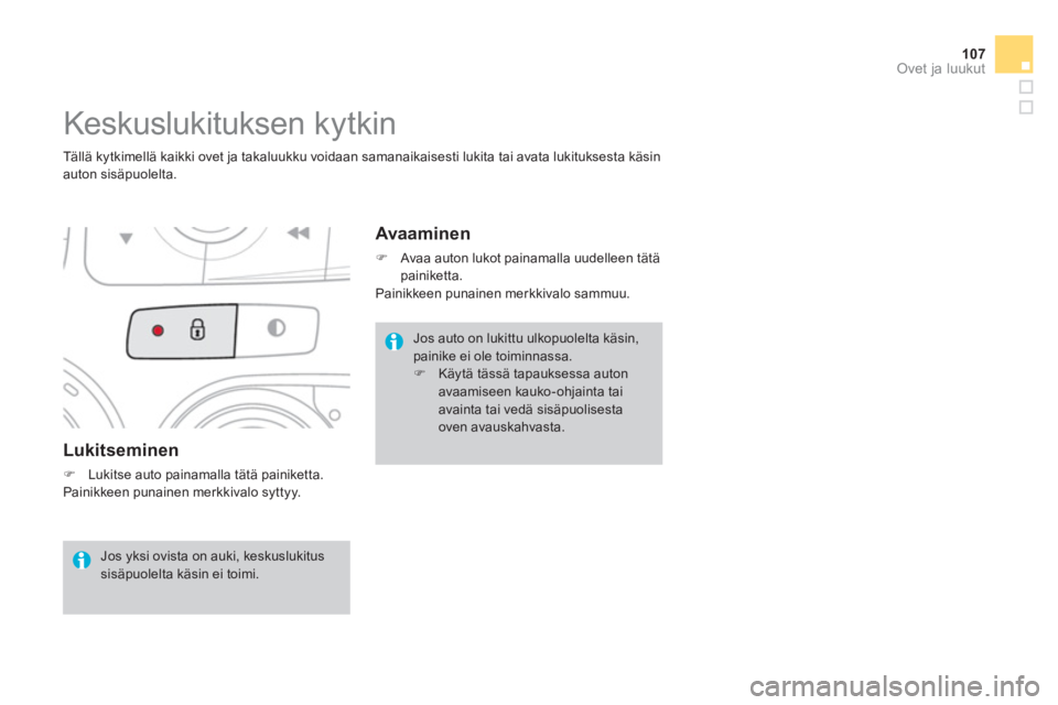 CITROEN DS4 2014  Omistajan Käsikirjat (in Finnish) 107Ovet ja luukut
   
Lukitseminen 
 
 
 
�) 
  Lukitse auto painamalla tätä painiketta.  
  Painikkeen punainen merkkivalo syttyy. 
 
 
 
 
 
 
 
 
 
 
 
 
Keskuslukituksen kytkin 
 
 
Tällä kytk