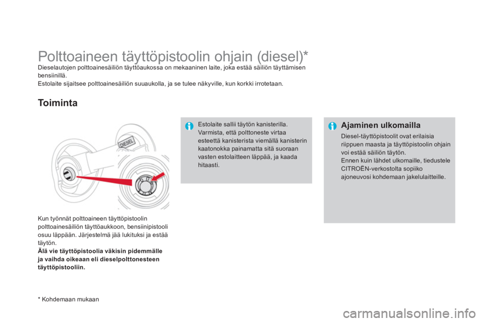 CITROEN DS4 2014 Omistajan Käsikirjat (in Finnish)
Ajaminen ulkomailla
Diesel-täyttöpistoolit ovat erilaisia
riippuen maasta ja täyttöpistoolin ohjain
voi estää säiliön täytön.
Ennen kuin lähdet ulkomaille, tiedustele
CITROË CITROEN DS4 2014 Omistajan Käsikirjat (in Finnish)
Ajaminen ulkomailla
Diesel-täyttöpistoolit ovat erilaisia
riippuen maasta ja täyttöpistoolin ohjain
voi estää säiliön täytön.
Ennen kuin lähdet ulkomaille, tiedustele
CITROË