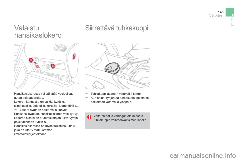 CITROEN DS4 2014  Omistajan Käsikirjat (in Finnish) 145Var usteet
   
 
 
 
 
 
 
 
 
 
 
Valaistu  
hansikaslokero 
   
Hansikaslokerossa voi säilyttää vesipulloa, 
auton asiapapereita... 
  Lokeron kannessa on paikka kynälle, 
silmälaseille, pol