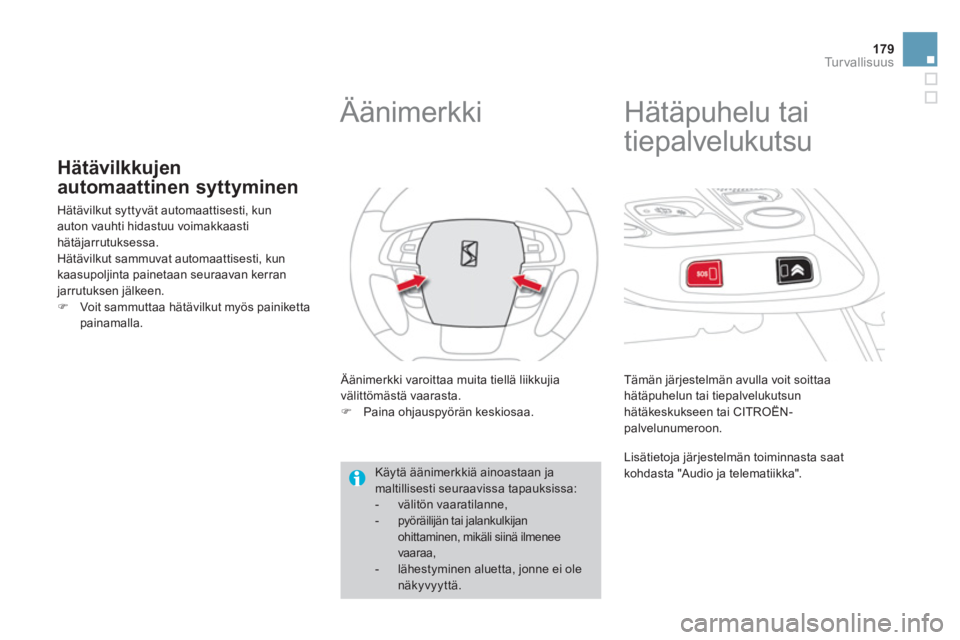 CITROEN DS4 2014 Omistajan Käsikirjat (in Finnish) 179Tu r v a l l i s u u s
Hätävilkkujen
automaattinen syttyminen
Hätävilkut syttyvät automaattisesti, kun
auton vauhti hidastuu voimakkaasti
hätäjarrutuksessa.
H CITROEN DS4 2014 Omistajan Käsikirjat (in Finnish) 179Tu r v a l l i s u u s
Hätävilkkujen
automaattinen syttyminen
Hätävilkut syttyvät automaattisesti, kun
auton vauhti hidastuu voimakkaasti
hätäjarrutuksessa.
H
