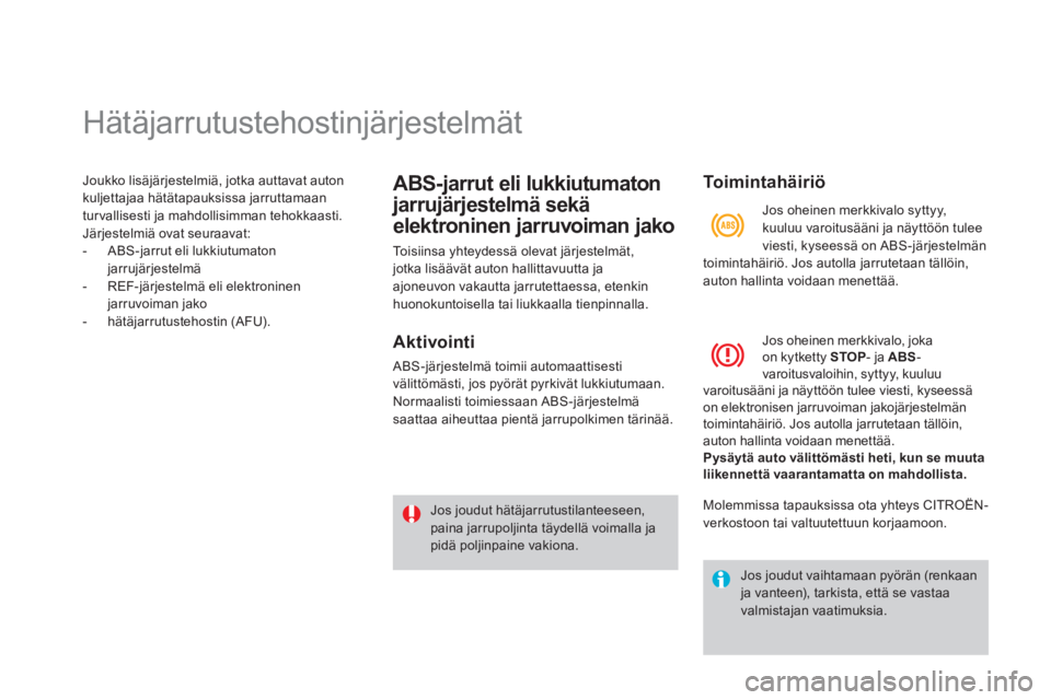 CITROEN DS4 2014 Omistajan Käsikirjat (in Finnish)
Hätäjarrutustehostinjärjestelmät
Joukko lisäjärjestelmiä, jotka auttavat auton
kuljettajaa hätätapauksissa jarruttamaan
tur vallisesti ja mahdollisimm CITROEN DS4 2014 Omistajan Käsikirjat (in Finnish)
Hätäjarrutustehostinjärjestelmät
Joukko lisäjärjestelmiä, jotka auttavat auton
kuljettajaa hätätapauksissa jarruttamaan
tur vallisesti ja mahdollisimm