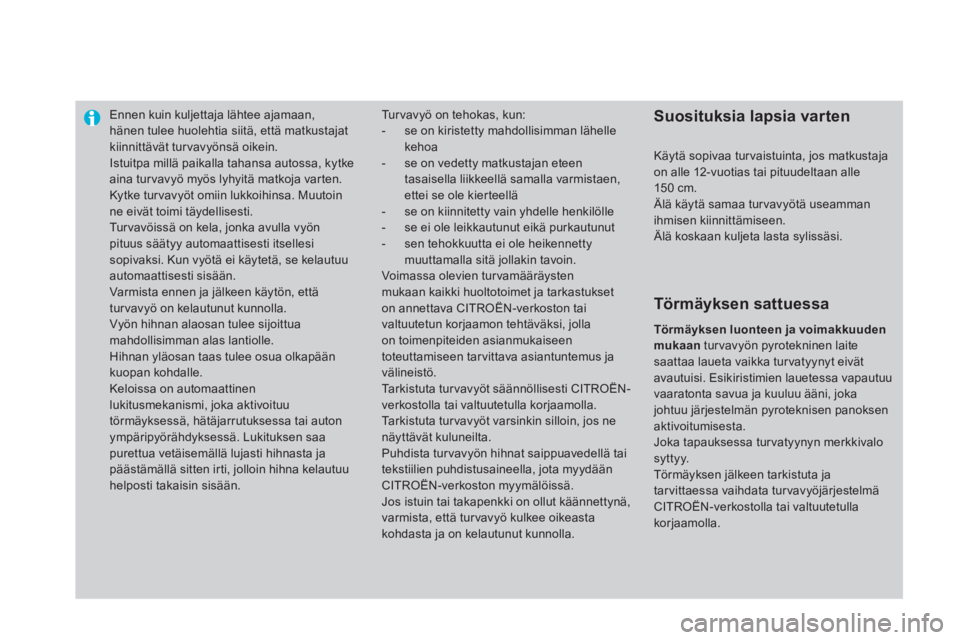 CITROEN DS4 2014  Omistajan Käsikirjat (in Finnish)    
 
 
 
 
Ennen kuin kuljettaja lähtee ajamaan, 
hänen tulee huolehtia siitä, että matkustajat 
kiinnittävät tur vavyönsä oikein. 
  Istuitpa millä paikalla tahansa autossa, kytke 
aina tur