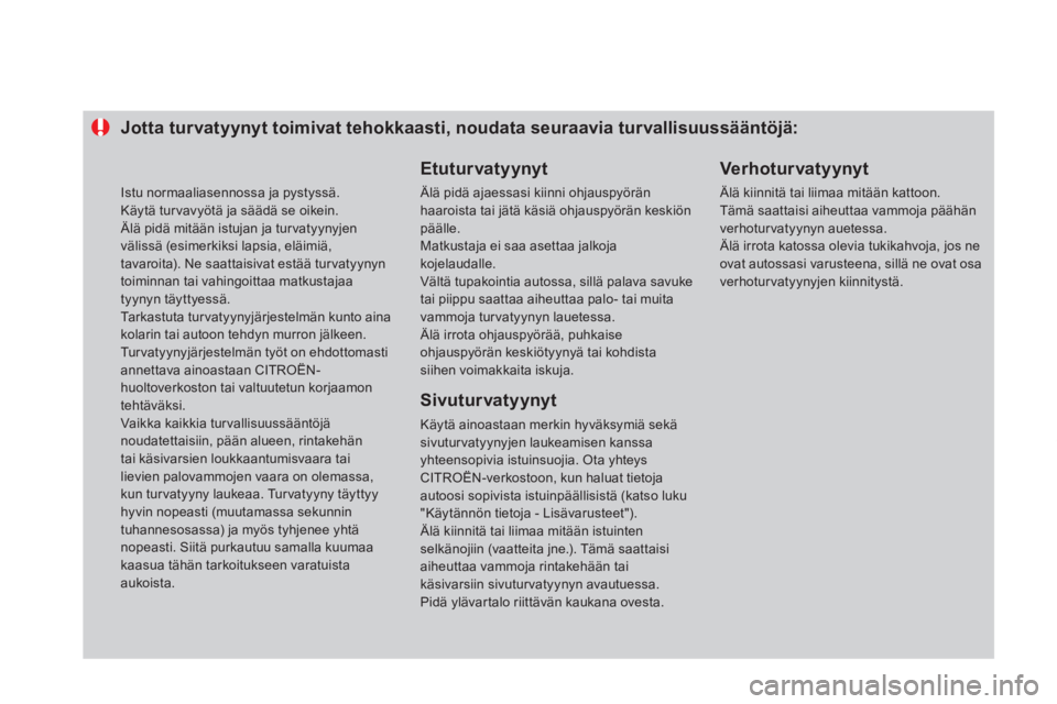 CITROEN DS4 2014  Omistajan Käsikirjat (in Finnish)    
 
 
 
 
 
 
 
 
 
 
 
 
Jotta turvatyynyt toimivat tehokkaasti, noudata seuraavia turvallisuussääntöjä: 
   
Etuturvatyynyt 
 
Älä pidä ajaessasi kiinni ohjauspyörän 
haaroista tai jätä