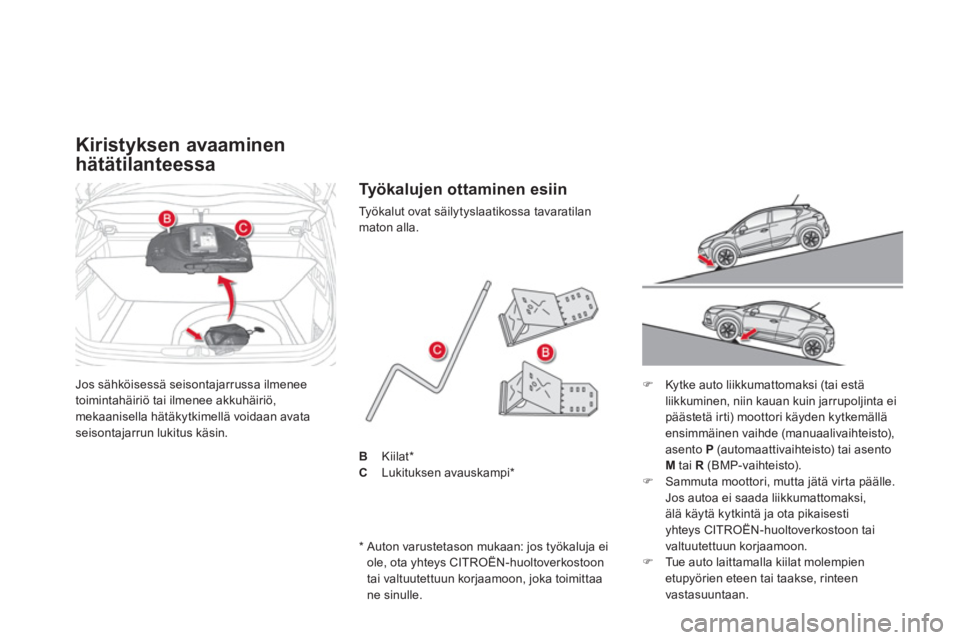 CITROEN DS4 2014 Omistajan Käsikirjat (in Finnish) Jos sähköisessä seisontajarrussa ilmenee
toimintahäiriö tai ilmenee akkuhäiriö,
mekaanisella hätäkytkimellä voidaan avata
seisontajarrun lukitus käsin.
Kiristyksen CITROEN DS4 2014 Omistajan Käsikirjat (in Finnish) Jos sähköisessä seisontajarrussa ilmenee
toimintahäiriö tai ilmenee akkuhäiriö,
mekaanisella hätäkytkimellä voidaan avata
seisontajarrun lukitus käsin.
Kiristyksen