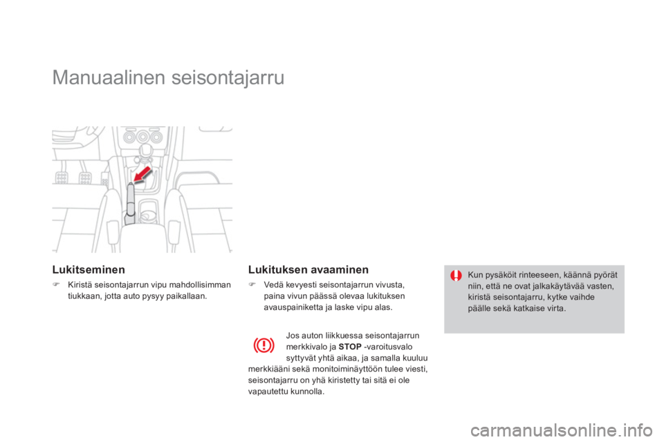 CITROEN DS4 2014  Omistajan Käsikirjat (in Finnish)    
 
 
 
 
Manuaalinen seisontajarru  
 
 
Lukitseminen 
 
 
 
�) 
  Kiristä seisontajarrun vipu mahdollisimman 
tiukkaan, jotta auto pysyy paikallaan.  
 
 
 
Lukituksen avaaminen 
 
 
 
�) 
  Ved