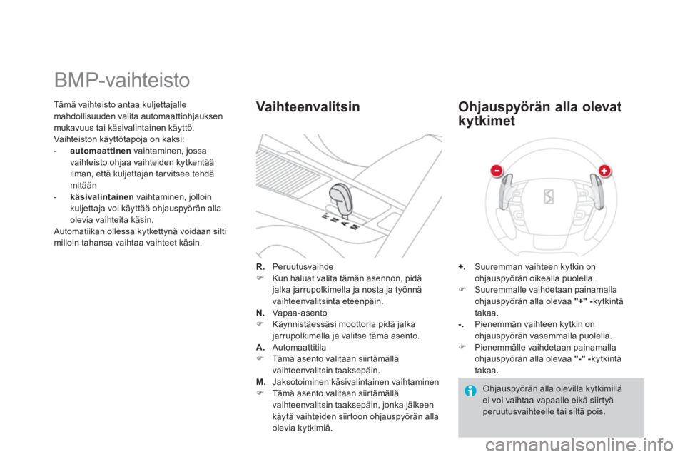 CITROEN DS4 2014  Omistajan Käsikirjat (in Finnish)    
Tämä vaihteisto antaa kuljettajalle 
mahdollisuuden valita automaattiohjauksen 
mukavuus tai käsivalintainen käyttö. 
  Vaihteiston käyttötapoja on kaksi: 
   
 
-   automaattinen 
 vaihtam