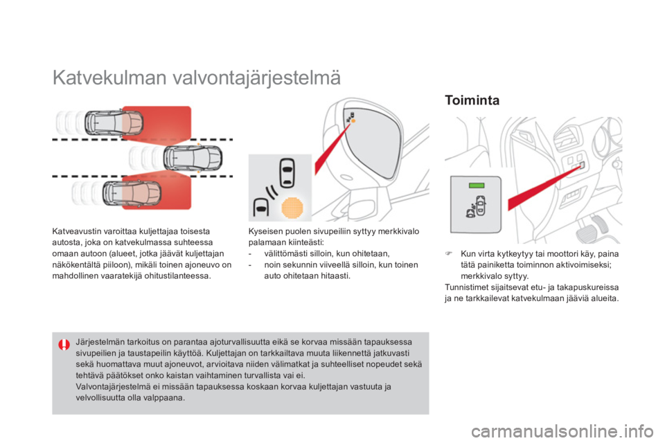 CITROEN DS4 2014 Omistajan Käsikirjat (in Finnish)
Katvekulman valvontajärjestelmä
Katveavustin varoittaa kuljettajaa toisesta
autosta, joka on katvekulmassa suhteessa
omaan autoon (alueet, jotka jäävät kuljettajan
näk CITROEN DS4 2014 Omistajan Käsikirjat (in Finnish)
Katvekulman valvontajärjestelmä
Katveavustin varoittaa kuljettajaa toisesta
autosta, joka on katvekulmassa suhteessa
omaan autoon (alueet, jotka jäävät kuljettajan
näk