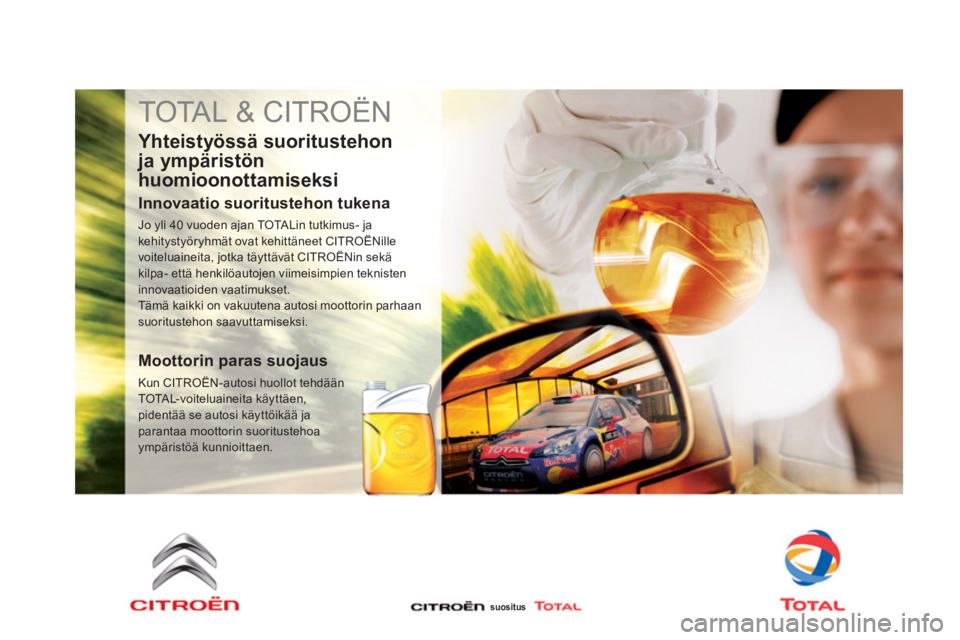 CITROEN DS4 2014  Omistajan Käsikirjat (in Finnish)   TOTAL & CITROËN 
 
 
Yhteistyössä suoritustehon 
ja ympäristön 
huomioonottamiseksi 
   
Innovaatio suoritustehon tukena 
 
Jo yli 40 vuoden ajan TOTALin tutkimus- ja 
kehitystyöryhmät ovat k