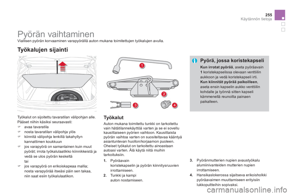 CITROEN DS4 2014  Omistajan Käsikirjat (in Finnish) 255Käytännön tietoja
   
 
 
 
 
 
 
 
 
 
 
 
 
 
Pyörän vaihtaminen  
Viallisen pyörän kor vaaminen varapyörällä auton mukana toimitettujen työkalujen avulla. 
  Työkalut on sijoitettu t
