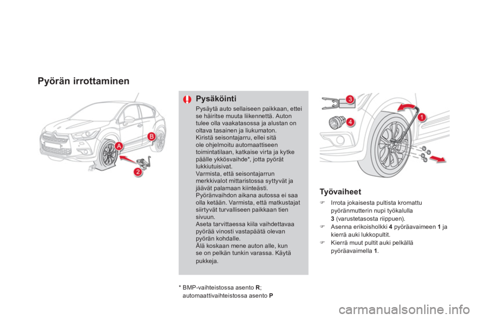 CITROEN DS4 2014  Omistajan Käsikirjat (in Finnish)    
 
 
 
 
 
 
 
 
Pyörän irrottaminen 
 
 
Pysäköinti 
 
Pysäytä auto sellaiseen paikkaan, ettei 
se häiritse muuta liikennettä. Auton 
tulee olla vaakatasossa ja alustan on 
oltava tasainen