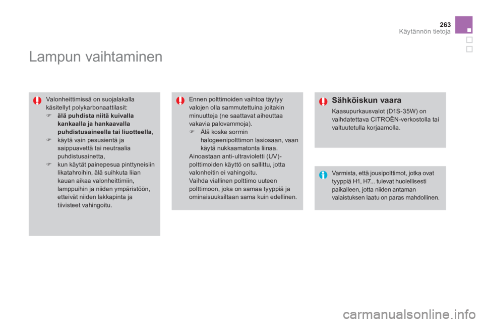 CITROEN DS4 2014  Omistajan Käsikirjat (in Finnish) 263Käytännön tietoja
   
 
 
 
 
 
 
 
 
 
Lampun vaihtaminen 
 
 
Valonheittimissä on suojalakalla 
käsitellyt polykarbonaattilasit: 
   
 
�) 
  älä puhdista niitä kuivalla 
kankaalla ja han