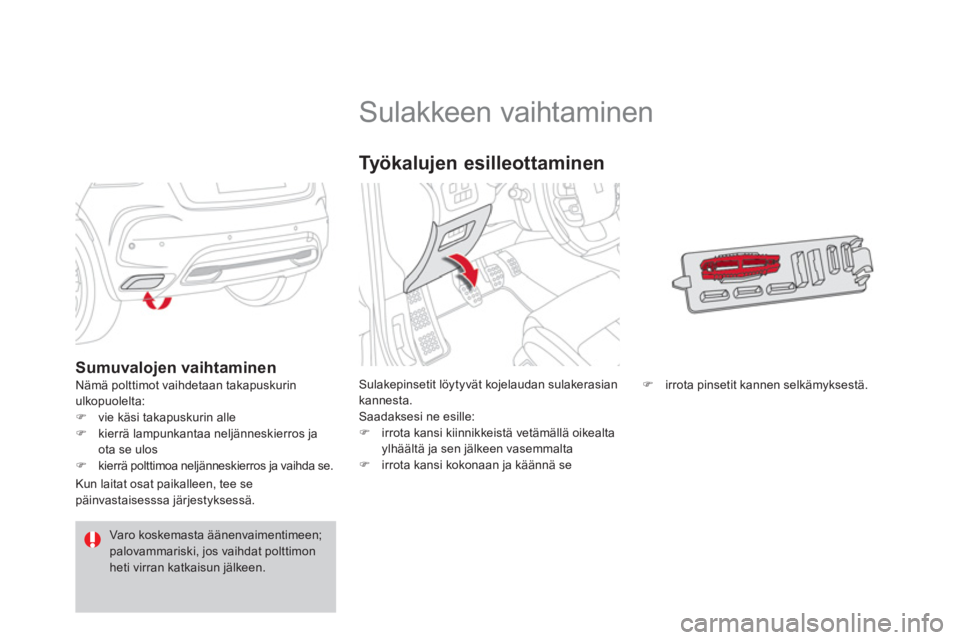 CITROEN DS4 2014  Omistajan Käsikirjat (in Finnish)    
 
 
 
 
 
 
 
 
 
 
 
 
 
 
 
 
 
 
 
Sulakkeen vaihtaminen 
 
Sulakepinsetit löytyvät kojelaudan sulakerasian 
kannesta. 
  Saadaksesi ne esille: 
   
 
�) 
  irrota kansi kiinnikkeistä vetäm