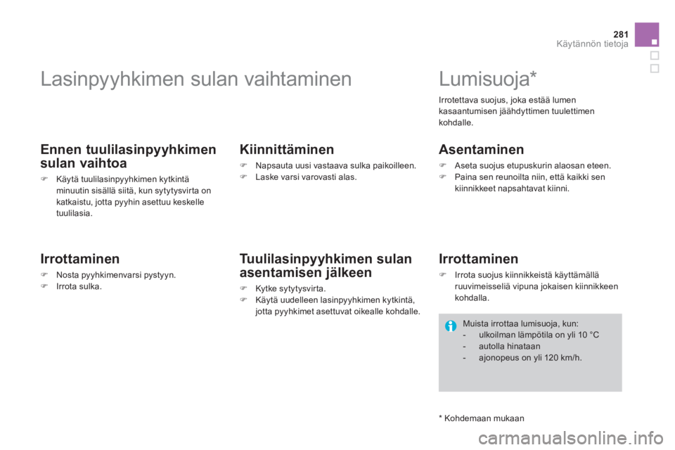 CITROEN DS4 2014  Omistajan Käsikirjat (in Finnish) 281Käytännön tietoja
   
 
 
 
 
 
 
 
Lasinpyyhkimen sulan vaihtaminen 
 
 
Ennen tuulilasinpyyhkimen 
sulan vaihtoa 
   
 
�) 
  Käytä tuulilasinpyyhkimen kytkintä 
minuutin sisällä siitä, 
