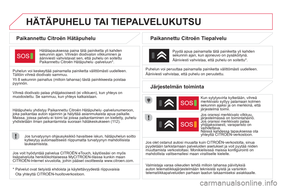 CITROEN DS4 2014 Omistajan Käsikirjat (in Finnish)
HÄTÄPUHELU TAI TIEPALVELUKUTSU
Paikannettu Citroën Hätäpuhelu
Hätätapauksessa paina tätä painiketta yli kahden
sekunnin ajan. Vihreän d CITROEN DS4 2014 Omistajan Käsikirjat (in Finnish)
HÄTÄPUHELU TAI TIEPALVELUKUTSU
Paikannettu Citroën Hätäpuhelu
Hätätapauksessa paina tätä painiketta yli kahden
sekunnin ajan. Vihreän d