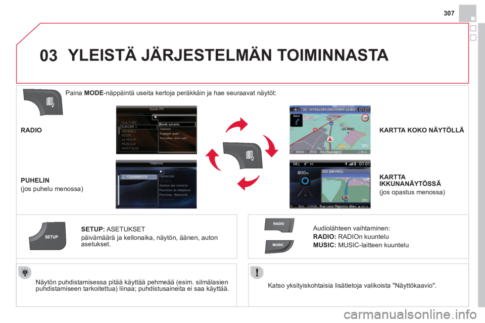 CITROEN DS4 2014 Omistajan Käsikirjat (in Finnish) 03
307
Katso yksityiskohtaisia lisätietoja valikoista "Näyttökaavio".
Näytön puhdistamisessa pitää käyttää pehmeää (esim. silmälasien
puhdistamiseen tarkoitettua) liinaa; puh CITROEN DS4 2014 Omistajan Käsikirjat (in Finnish) 03
307
Katso yksityiskohtaisia lisätietoja valikoista "Näyttökaavio".
Näytön puhdistamisessa pitää käyttää pehmeää (esim. silmälasien
puhdistamiseen tarkoitettua) liinaa; puh