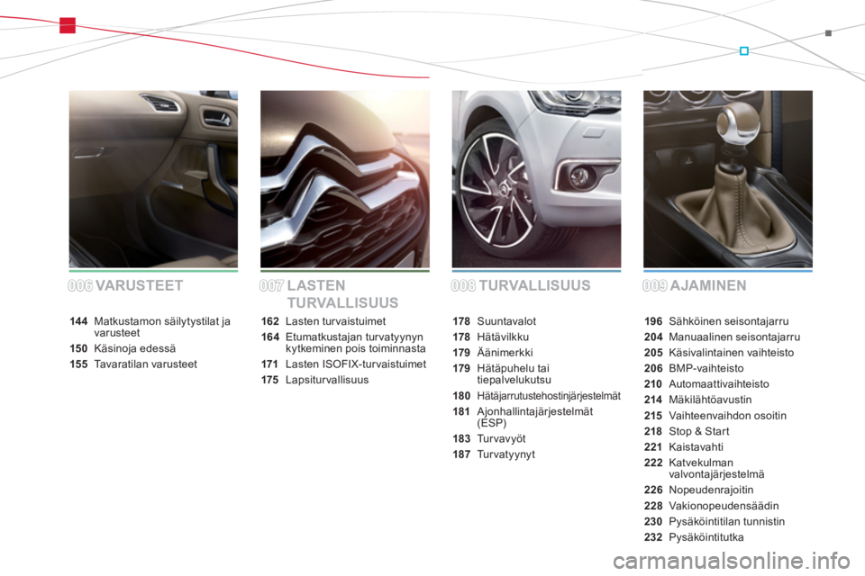 CITROEN DS4 2014  Omistajan Käsikirjat (in Finnish) TURVALLISUUS AJAMINEN VA RUSTE E T L ASTE N 
TURVALLISUUS
178 Suuntavalot
178 Hätävilkku
179 Äänimerkki
179 Hätäpuhelu tai 
tiepalvelukutsu
180 
Hätäjarrutustehostinjärjestelmät
181 Ajonhall