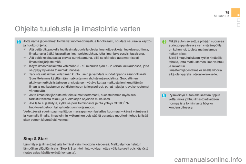 CITROEN DS4 2014  Omistajan Käsikirjat (in Finnish) 79Mukavuus
   
 
 
 
 
 
 
 
 
 
Ohjeita tuuletusta ja ilmastointia varten 
 
 
Mikäli auton seisottua pitkään suorassa 
auringonpaisteessa sen sisälämpötila 
on kohonnut, tuuleta matkustamoa 
h