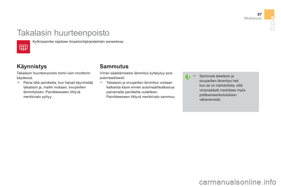 CITROEN DS4 2014  Omistajan Käsikirjat (in Finnish) 87Mukavuus
   
 
 
 
 
 
 
 
Takalasin huurteenpoisto 
 
Kytkinpainike sijaitsee ilmastointijärjestelmän paneelissa. 
 
 
Käynnistys 
 
Takalasin huurteenpoisto toimii vain moottorin 
käydessä. 
