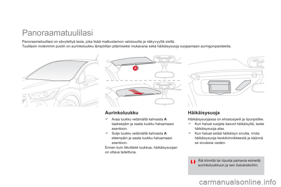 CITROEN DS4 2013  Omistajan Käsikirjat (in Finnish)   Panoraamatuulilasi 
 
 
Aurinkoluukku 
 
 
 
�) 
  Avaa luukku vetämällä kahvasta  A 
 
taaksepäin ja saata luukku haluamaasi 
asentoon. 
   
�) 
  Sulje luukku vetämällä kahvasta  A 
 
eteen