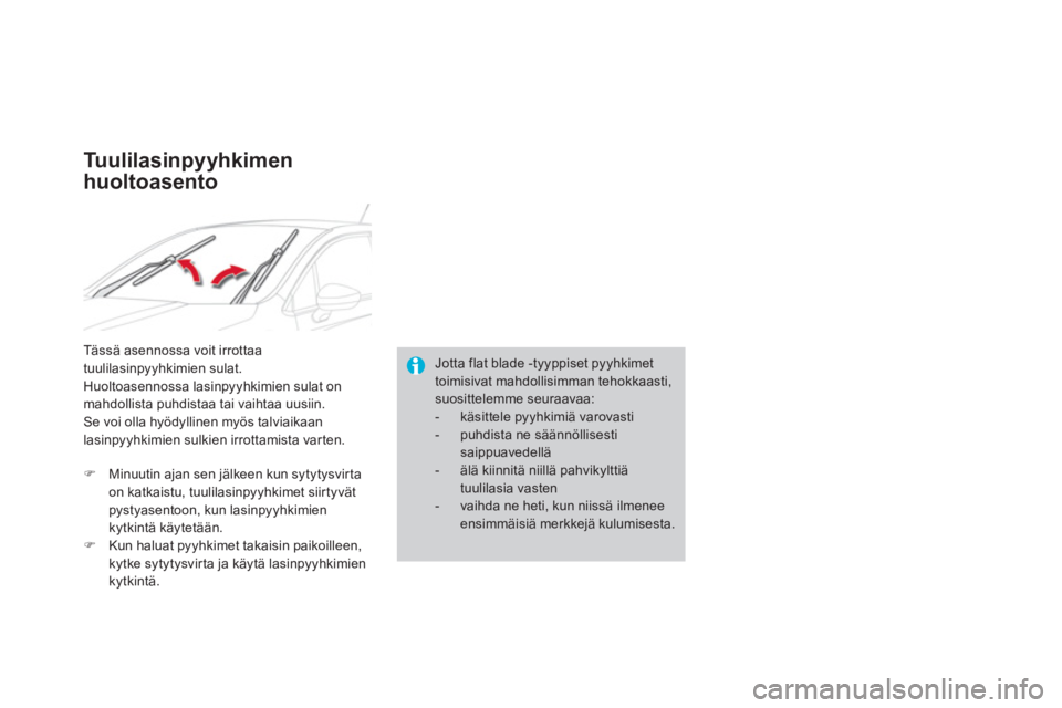 CITROEN DS4 2013  Omistajan Käsikirjat (in Finnish)    
Jotta flat blade -tyyppiset pyyhkimet 
toimisivat mahdollisimman tehokkaasti, 
suosittelemme seuraavaa: 
   
 
-   käsittele pyyhkimiä varovasti 
   
-   puhdista ne säännöllisesti 
saippuave