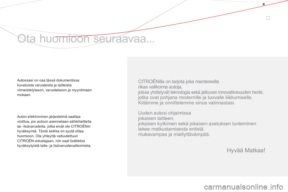 CITROEN DS4 2013  Omistajan Käsikirjat (in Finnish)    
CITROËNilla on tarjota joka mantereella
   
rikas valikoima autoja,  
joissa yhdistyvät teknologia sekä jatkuvan innovatiivisuuden henki,  
jotka ovat pohjana modernille ja luovalle liikkumisel