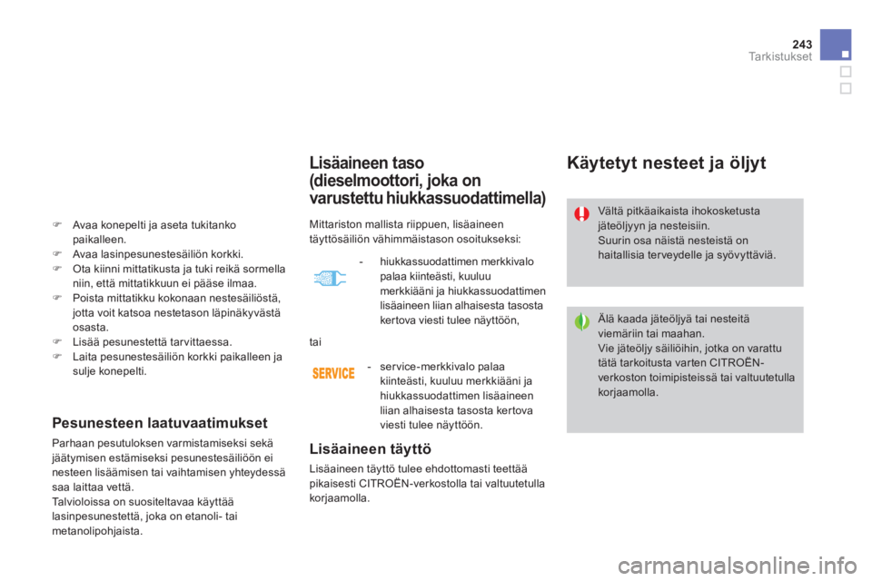 CITROEN DS4 2013  Omistajan Käsikirjat (in Finnish) 243Ta r k i s t u k s e t
   
 
 
 
 
 
 
 
 
Lisäaineen taso 
(dieselmoot tori, joka on  
varustettu hiukkassuodattimella) 
   
Lisäaineen täyttö 
 
Lisäaineen täyttö tulee ehdottomasti teett�