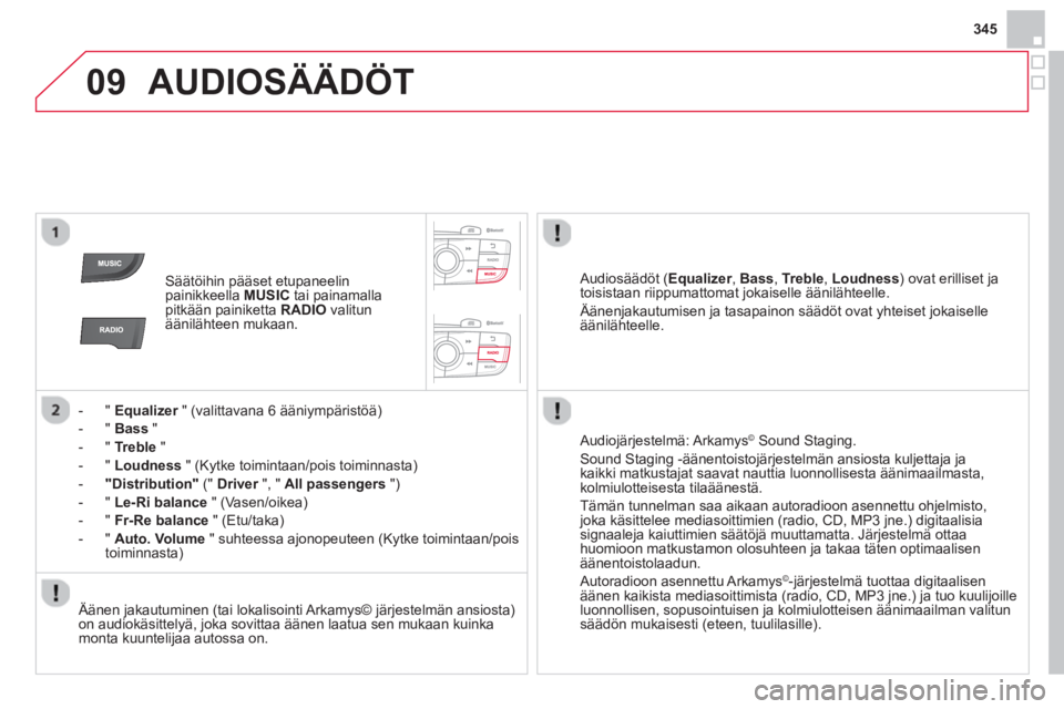 CITROEN DS4 2013  Omistajan Käsikirjat (in Finnish) 09
345
  AUDIOSÄÄDÖT 
 
 
 
Säätöihin pääset etupaneelin 
painikkeella  MUSIC 
 tai painamalla 
pitkään painiketta  RADIO 
 valitun 
äänilähteen mukaan.  
   
 
 
-  "  Equalizer 
 " (val