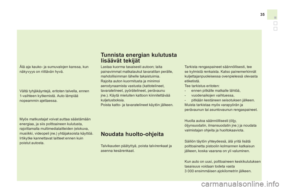 CITROEN DS4 2013 Omistajan Käsikirjat (in Finnish) 35
Myös matkustajat voivat auttaa säästämään
energiaa, ja siis polttoaineen kulutusta,
rajoittamalla multimedialaitteiden (elokuva,
musiikki, videopeli jne.) yhtäjaksoista käyttöä.
CITROEN DS4 2013 Omistajan Käsikirjat (in Finnish) 35
Myös matkustajat voivat auttaa säästämään
energiaa, ja siis polttoaineen kulutusta,
rajoittamalla multimedialaitteiden (elokuva,
musiikki, videopeli jne.) yhtäjaksoista käyttöä.