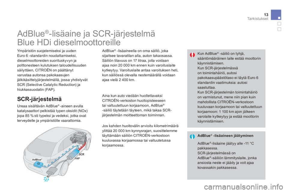 CITROEN DS4 2013  Omistajan Käsikirjat (in Finnish) 13Ta r k i s t u k s e t 
                    AdBlue®-lisäaine ja SCR-järjestelmä   
Blue HDi dieselmoottoreille   
  Ympäristön suojelemiseksi ja uuden  Euro 6 -standardin noudattamiseksi, dies
