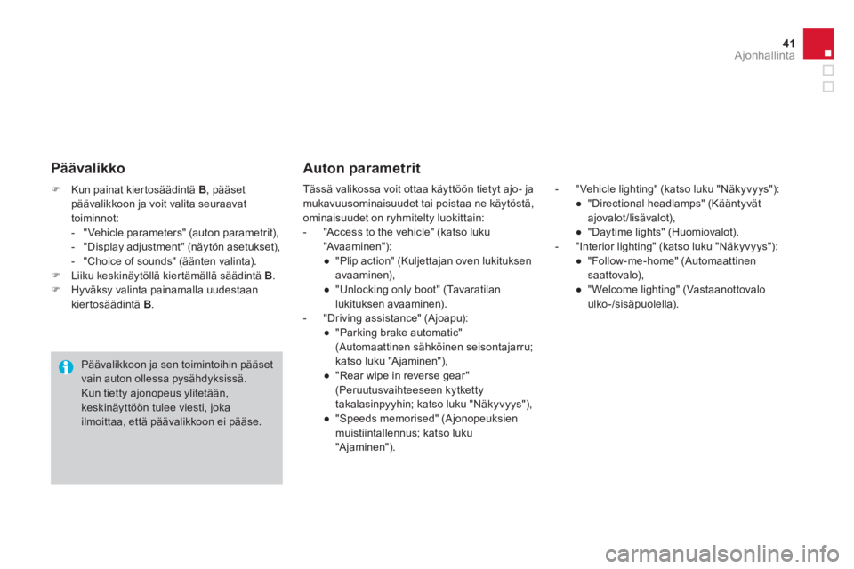 CITROEN DS4 2013  Omistajan Käsikirjat (in Finnish) 41Ajonhallinta
   
 
�) 
  Kun painat kiertosäädintä  B 
, pääset 
päävalikkoon ja voit valita seuraavat 
toiminnot: 
   
 
-   " Vehicle parameters" (auton parametrit), 
   
-   "Display adjus