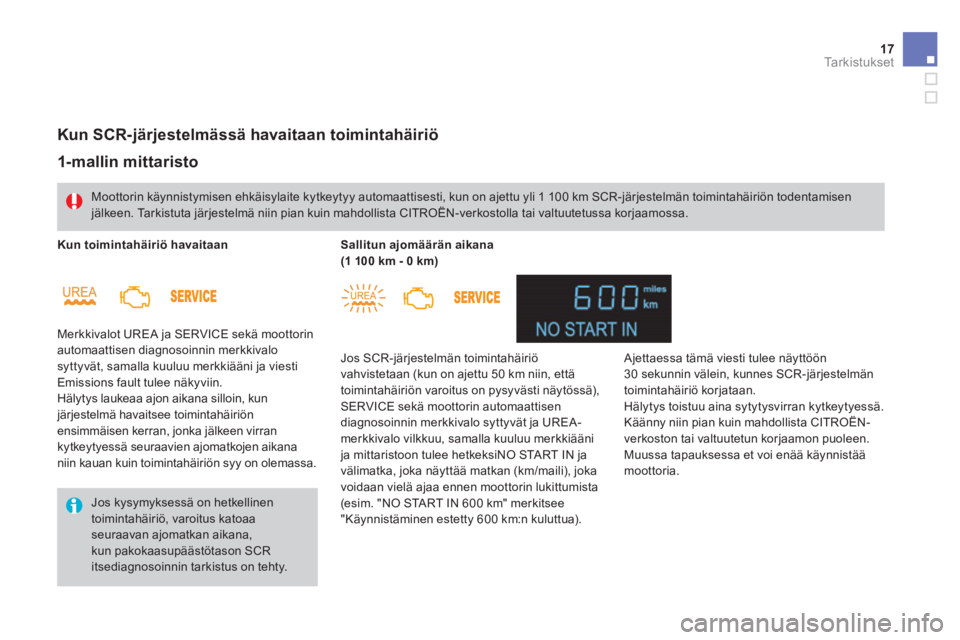 CITROEN DS4 2013  Omistajan Käsikirjat (in Finnish) 17Ta r k i s t u k s e t 
    1-mallin mittaristo   
 Merkkivalot UREA ja SERVICE sekä moottorin  automaattisen diagnosoinnin merkkivalo syttyvät, samalla kuuluu merkkiääni ja viesti Emissions fau