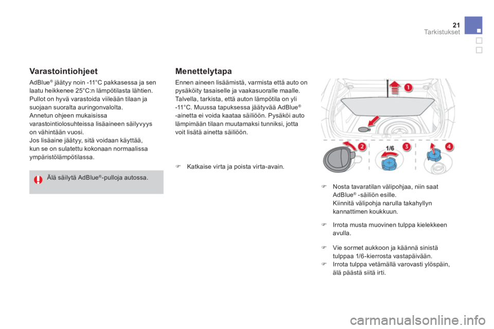 CITROEN DS4 2013  Omistajan Käsikirjat (in Finnish) 21Ta r k i s t u k s e t 
    Menettelytapa 
 Ennen aineen lisäämistä, varmista että auto on  pysäköity tasaiselle ja vaakasuoralle maalle.   Talvella, tarkista, että auton lämpötila on yli  