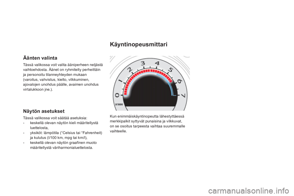 CITROEN DS4 2013  Omistajan Käsikirjat (in Finnish)   Kun enimmäiskäyntinopeutta lähestyttäessä 
merkkipalkit syttyvät punaisina ja vilkkuvat, 
on se osoitus tarpeesta vaihtaa suuremmalle 
vaihteelle.  
 
 
 
 
 
 
 
Käyntinopeusmittari 
 
 
Ä�
