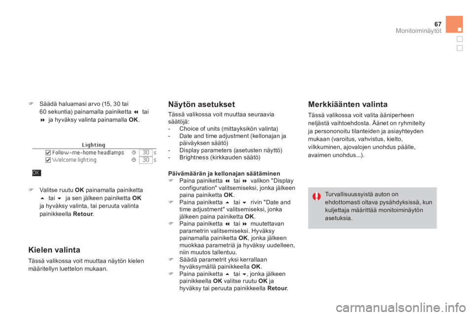 CITROEN DS4 2013  Omistajan Käsikirjat (in Finnish) 67Monitoiminäytöt
   
�) 
  Säädä haluamasi ar vo (15, 30 tai 
60 sekuntia) painamalla painiketta  �   
tai 
  �   
ja hyväksy valinta painamalla  OK 
. 
 
 
Kielen valinta 
 
Tässä valikoss