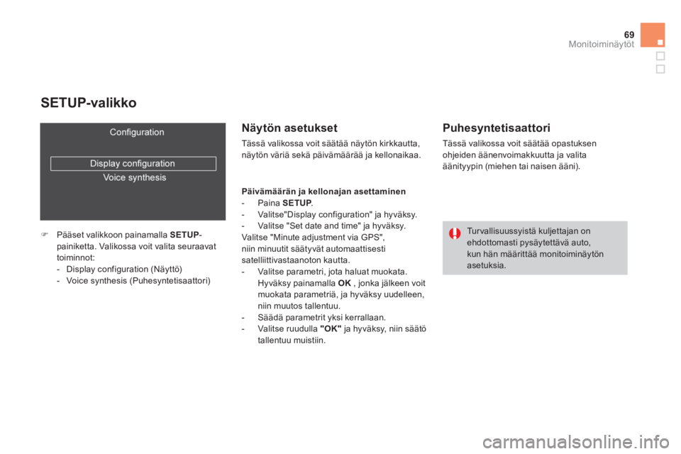 CITROEN DS4 2013  Omistajan Käsikirjat (in Finnish) 69Monitoiminäytöt
   
SETUP-valikko 
 
 
 
 
�) 
  Pääset valikkoon painamalla  SETUP 
-
painiketta. Valikossa voit valita seuraavat 
toiminnot: 
   
 
-   Display configuration (Näyttö) 
   
- 