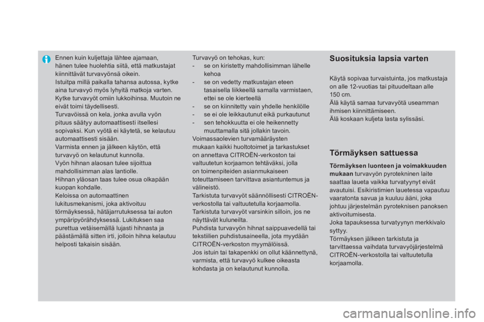 CITROEN DS4 2011  Omistajan Käsikirjat (in Finnish) Ennen kuin kuljettaja lähtee ajamaan, hänen tulee huolehtia siitä, että matkustajatkiinnittävät tur vavyönsä oikein. 
  Istuitpa millä paikalla tahansa autossa, kytkeaina turvavyö myös lyhy