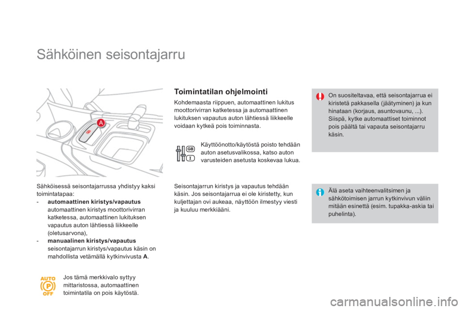 CITROEN DS4 2011  Omistajan Käsikirjat (in Finnish)    
 
 
 
 
 
 
 
Sähköinen seisontajarru 
Sähköisessä seisontajarrussa yhdistyy kaksi 
toimintatapaa: -    automaattinen kiristys/vapautusautomaattinen kiristys moottorivirrankatketessa, automaa
