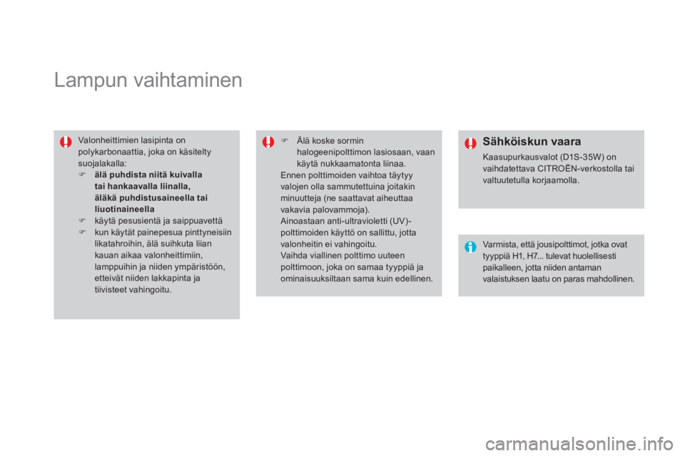 CITROEN DS4 2011  Omistajan Käsikirjat (in Finnish)    
 
 
 
 
 
 
 
 
 
Lampun vaihtaminen 
 
Valonheittimien lasipinta on polykarbonaattia, joka on käsitelty suojalakalla: �)älä puhdista niitä kuivallatai hankaavalla liinalla, äläkä puhdistus