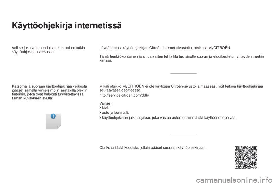 CITROEN DS5 2016  Omistajan Käsikirjat (in Finnish) Käyttöohjekirja internetissä
Mikäli otsikko MyCITROËN ei ole käytössä Citroën-sivus\
tolla maassasi, voit katsoa käyttöohjekirjaa 
seuraavassa osoitteessa:
http://service.citroen.com/ddb/ L