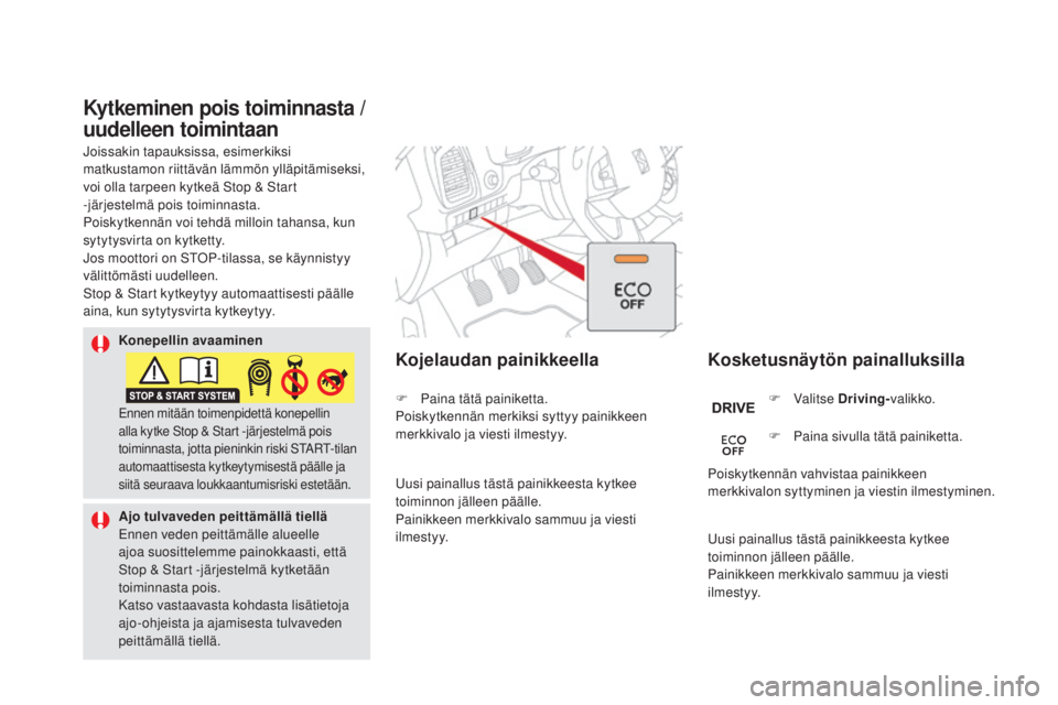 CITROEN DS5 2016  Omistajan Käsikirjat (in Finnish) DS5_fi_Chap04_conduite_ed02-2015
Kytkeminen pois toiminnasta / 
uudelleen toimintaan
Kosketusnäytön painalluksilla
Kojelaudan painikkeella
F Valitse driv ing-valikko.
F
 Pai
 na sivulla tätä paini