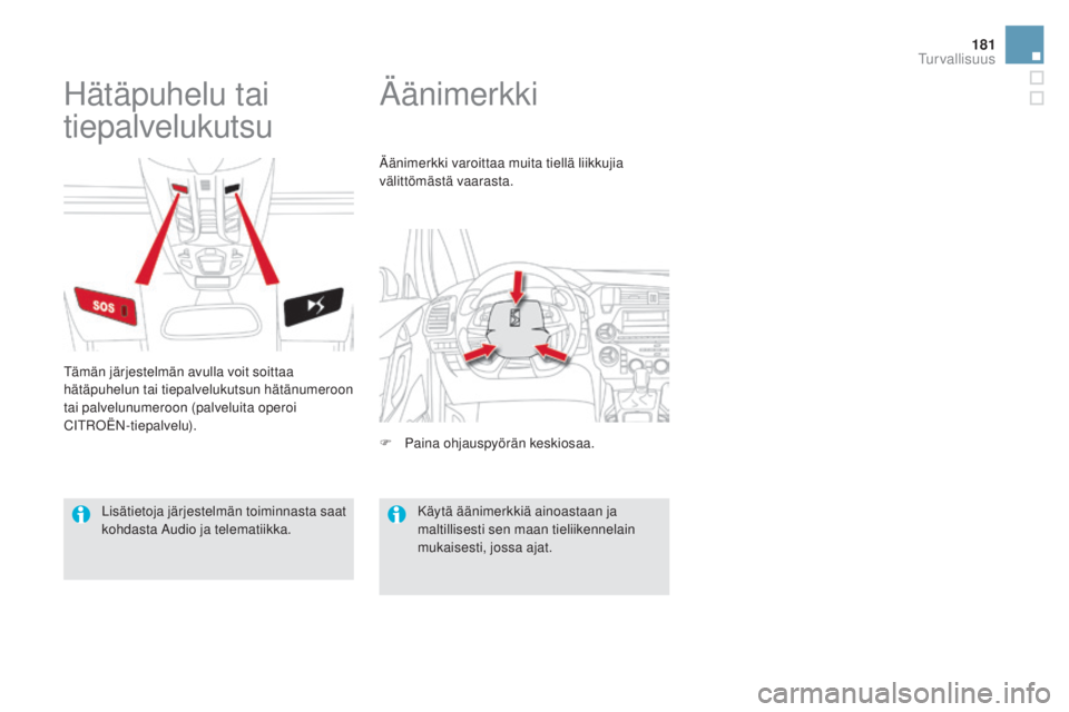 CITROEN DS5 2016  Omistajan Käsikirjat (in Finnish) 181
DS5_fi_Chap07_securite_ed02-2015
Äänimerkki
Hätäpuhelu tai 
tiepalvelukutsu
Tämän järjestelmän avulla voit soittaa 
hätäpuhelun tai tiepalvelukutsun hätänumeroon 
tai palvelunumeroon (