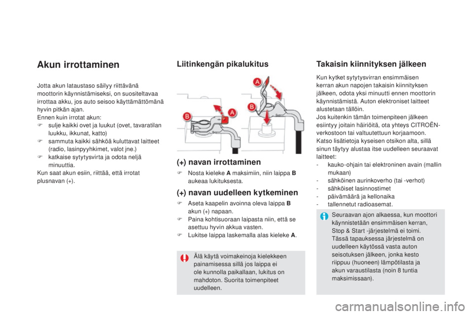 CITROEN DS5 2016 Omistajan Käsikirjat (in Finnish) DS5_fi_Chap08_info-pratiques_ed02-2015
Akun irrottaminen
Jotta akun lataustaso säilyy riittävänä
moottorin käynnistämiseksi, on suositeltavaa
irrottaa akku, jos auto seisoo käyttämättömän CITROEN DS5 2016 Omistajan Käsikirjat (in Finnish) DS5_fi_Chap08_info-pratiques_ed02-2015
Akun irrottaminen
Jotta akun lataustaso säilyy riittävänä
moottorin käynnistämiseksi, on suositeltavaa
irrottaa akku, jos auto seisoo käyttämättömän