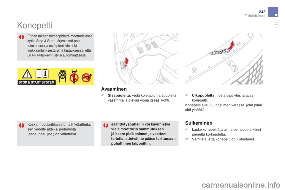 CITROEN DS5 2016  Omistajan Käsikirjat (in Finnish) 243
DS5_fi_Chap09_verifications_ed02-2015
Konepelti
Avaaminen
Ennen mitään toimenpidettä moottoritilassa 
kytke Stop & Start -järjestelmä pois 
toiminnasta ja estä pieninkin riski 
loukkaantumis