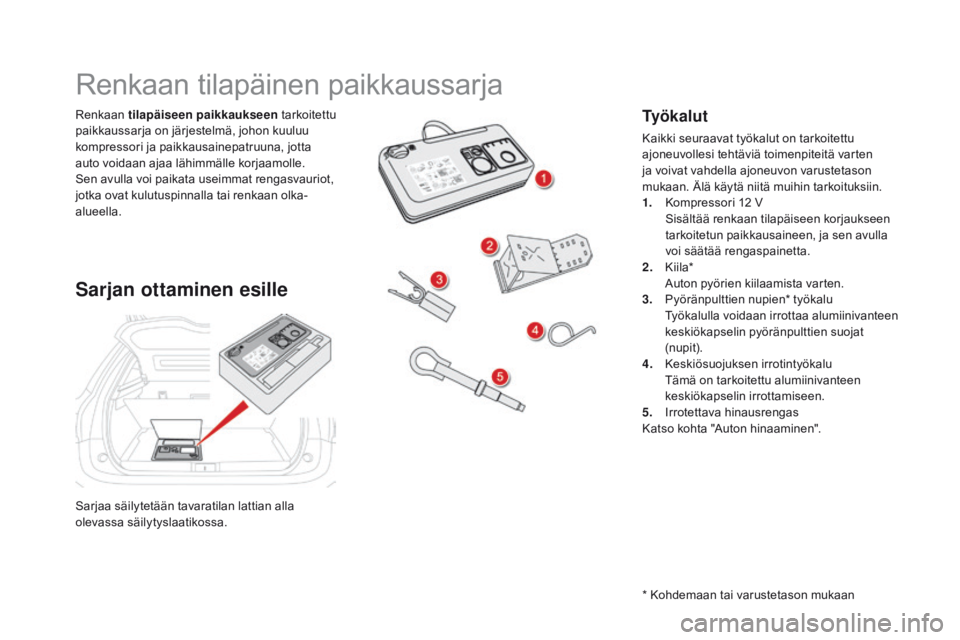 CITROEN DS5 2015 Omistajan Käsikirjat (in Finnish) DS5_fi_Chap08_info-pratiques_ed01-2015
Sarjaa säilytetään tavaratilan lattian alla
olevassa säilytyslaatikossa. Renkaan tilapäiseen paikkaukseen tarkoitettu
paikkaussarja on järjestelmä, joh CITROEN DS5 2015 Omistajan Käsikirjat (in Finnish) DS5_fi_Chap08_info-pratiques_ed01-2015
Sarjaa säilytetään tavaratilan lattian alla
olevassa säilytyslaatikossa. Renkaan tilapäiseen paikkaukseen tarkoitettu
paikkaussarja on järjestelmä, joh