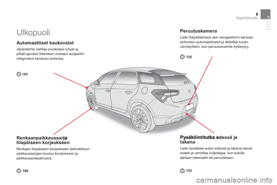 CITROEN DS5 2013  Omistajan Käsikirjat (in Finnish) Käyttöönotto
   
Automaattiset kaukovalot 
 
Järjestelmä vaihtaa puolestasi lyhyet japitkät ajovalot liikenteen mukaan sisäpeiliin 
integroidun kameran ansiosta.
14 3
   
Pysäköintitutka edes