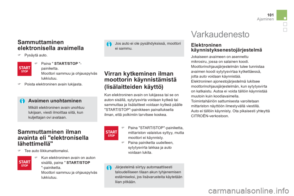 CITROEN DS5 2013  Omistajan Käsikirjat (in Finnish) 101Ajaminen
   
Sammuttaminen
elektronisella avaimella
�)Pysäytä auto. 
 
 
Avaimen unohtaminen
 Mikäli elektroninen avain unohtuulukijaan, viesti ilmoittaa siitä, kunkuljettajan ovi avataan.  
 
