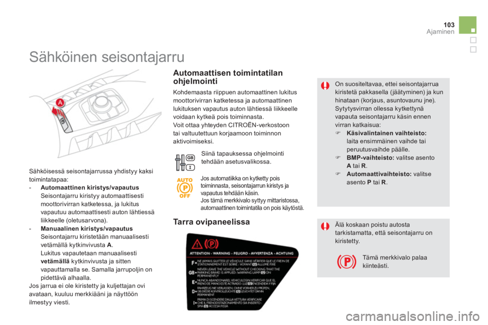 CITROEN DS5 2013  Omistajan Käsikirjat (in Finnish) 103Ajaminen
   On suositeltavaa, ettei seisontajarruakiristetä pakkasella (jäätyminen) ja kun hinataan (korjaus, asuntovaunu jne). 
Sytytysvirran ollessa kytkettynävapauta seisontajarru käsin enn