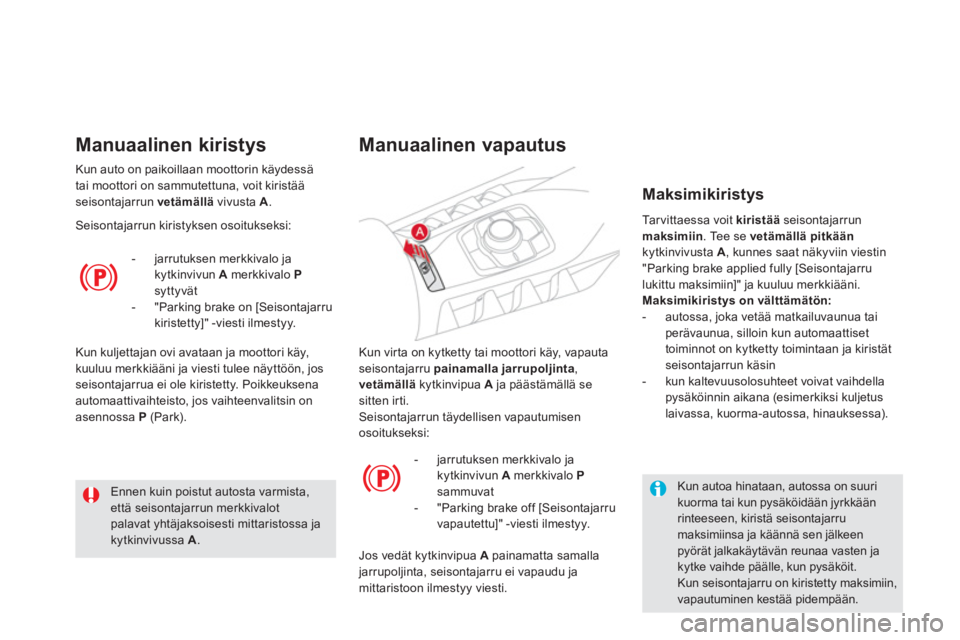 CITROEN DS5 2013  Omistajan Käsikirjat (in Finnish)  Kun virta on kytketty tai moottori käy, vapauta 
seisontajarru  painamalla jarrupoljinta , vetämälläkytkinvipua A 
 ja päästämällä se sitten ir ti. 
 Seisontajarrun täydellisen vapautumisen